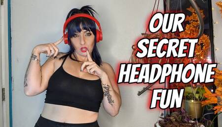 Our Secret Headphone Fun