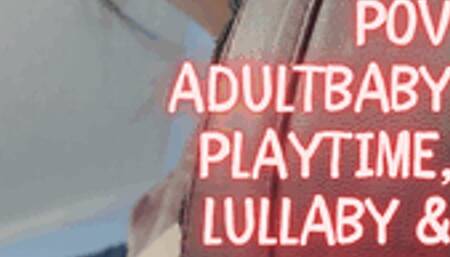 AdultBaby POV Playtime, Lullaby and Naptime