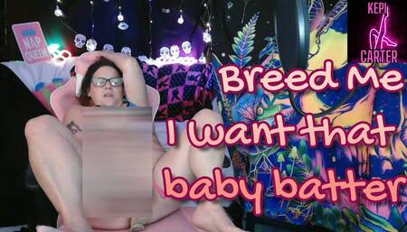 Breed Me and Give Me That Baby Batter