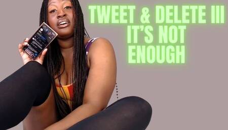 Tweet & Delete III - It's Not Enough