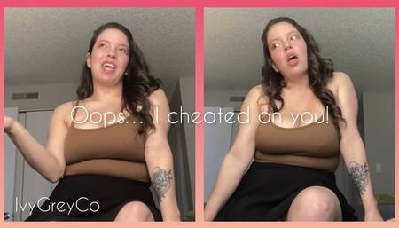 Oops, I cheated on you!