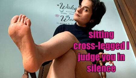 sitting in my chair with my legs bare and crossed I look at you from above and judge you in silence