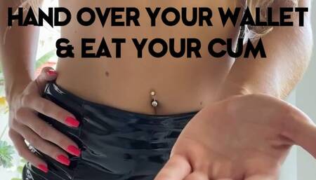 Hand over your wallet and eat your cum