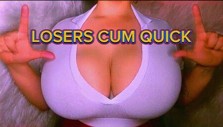 Losers Cum Quick!