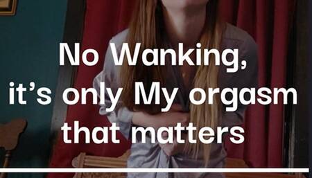 No Wanking, only Mistress's Orgasm matters