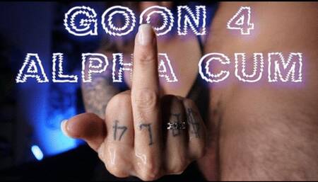 Goon For Alpha Cum
