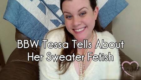 BBW Tessa Tells About Her Sweater Fetish - Tessa Juliet - Chubby Tessa talks about why she enjoys sweaters before masturbating - bbw sweater fetish masturbation