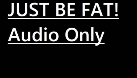 Just be FAT! Audio Only MP4