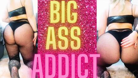 BIG ASS ADDICT