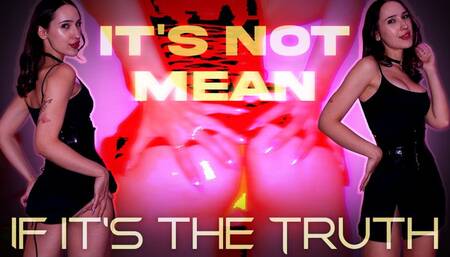 It's Not Mean if it's the Truth