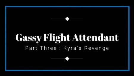 Gassy Flight Attendant Part Three : Kyra's Revenge