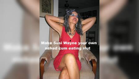 Make Susi Wayne get naked and use her as your own cum eating slut