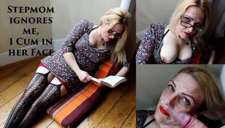Stepmom Ignores Me, so I Cum on her Face