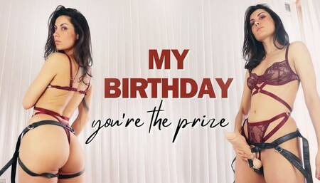 My birthday you're the prize