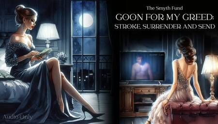 Goon for Greed: Stroke, Surrender, and Send