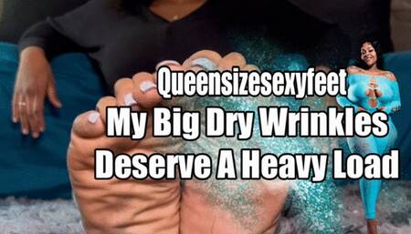 My Big Dry Meaty Wrinkles Deserve A Heavy Load