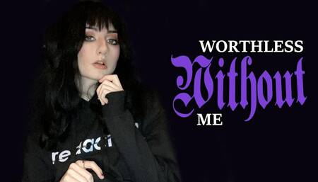 Worthless Without Me