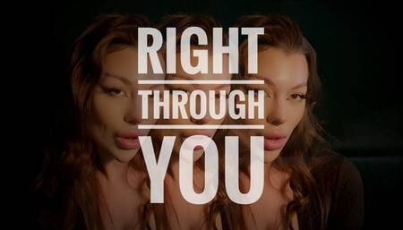 Right through you