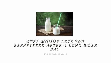 Step-Mommy Lets Your Breastfeed After a Long Work Day