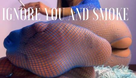 Ignore you in fishnets smoking