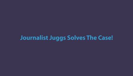 Journalist Juggs Cracks The Case!