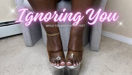 Ignoring You While You Worship My Feet