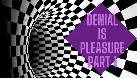 Denial for Pleasure PART 1