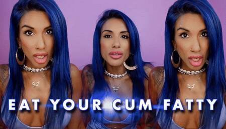 Eat Your Cum Fatty