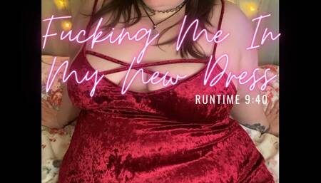 Fucking Me In My New Dress