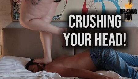 Crushing your head!