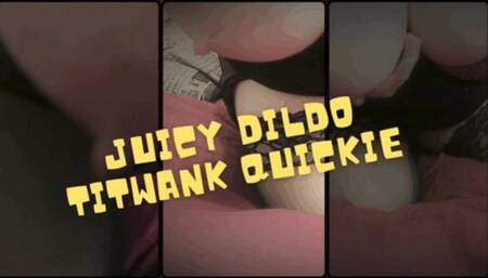 Juicy Dildo Titwank quickie wmv