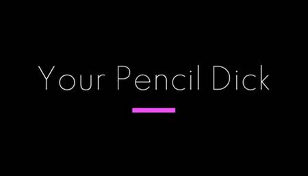 Your Pencil Dick