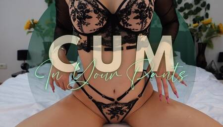 Cum In Your Pants