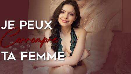 Je peux corrompre ta femme