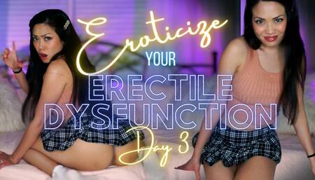Eroticize your Erectile Dysfunction Day 3