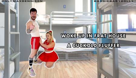 WOKE UP IN FRAT HOUSE A CUCKOLD FLUFFER
