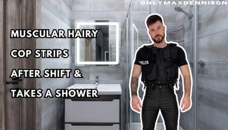 MUSCULAR HAIRY COP STRIPS AFTER SHIFT & TAKES A SHOWER