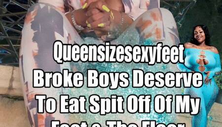 Broke Boys Deserve To Eat Spit Off Of My Feet & The Floor