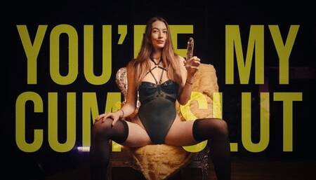 You’re My Cumslut