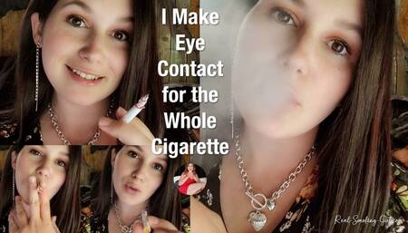 I make eye contact with you the whole time I'm smoking this cigarette