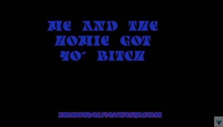 Me and the Homie Got Yo' Bitch