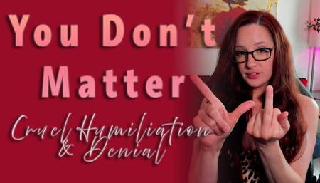 You Don't Matter - Cruel Humiliation & Denial