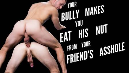 Bully Makes You Eat His Nut From Your Friends Ass