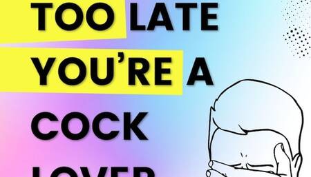 It’s Too Late, You’re A Cock Lover By Dr Lovejoy