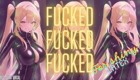 FUCKEDFUCKEDFUCKED FOR SHINY BLACK LATEX