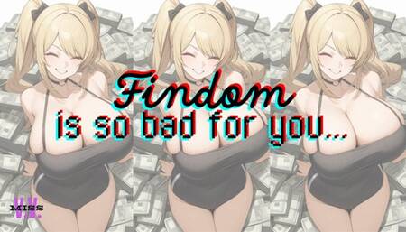 FINDOM IS SO BAD FOR YOU