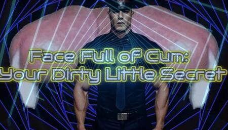 Face Full of Cum: Your Dirty Little Secret