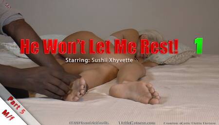 He Won't Let Me Rest! Part 5 - Sushii Xhyvette