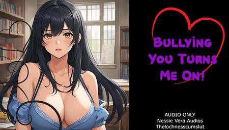 Bullying You Turns Me On!