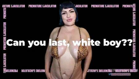 Can you Last, White Boy?